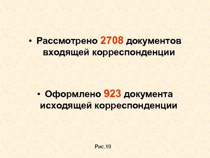  • Рассмотрено 2708 документов входящей корреспонденции • Оформлено 923 документа исходящей корреспонденции Рис.