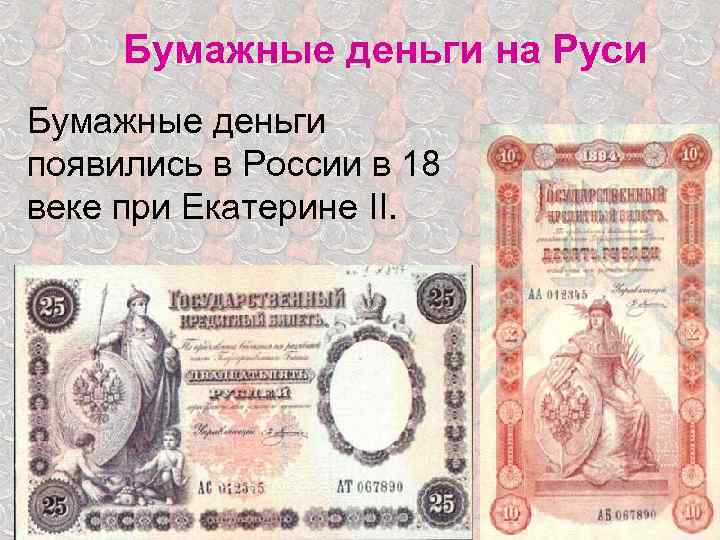 Бумажные деньги на Руси Бумажные деньги появились в России в 18 веке при Екатерине