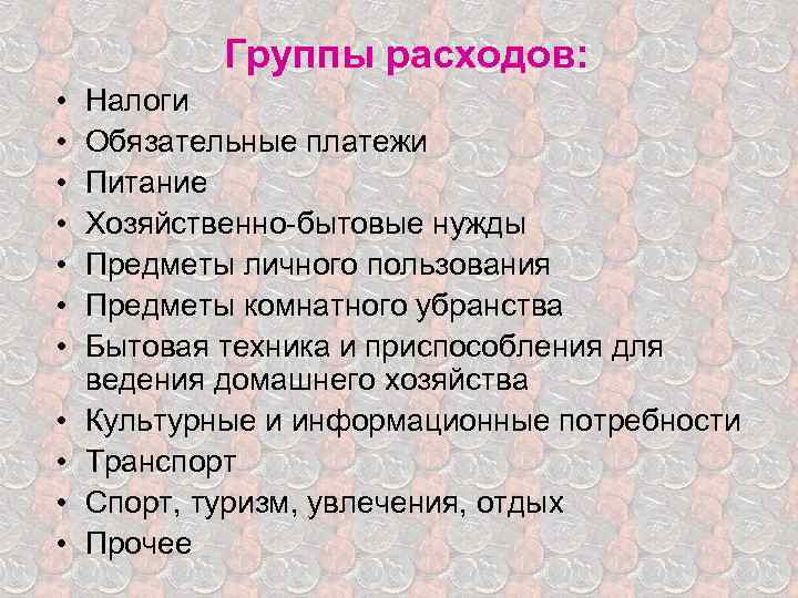 Группы расходов: • • • Налоги Обязательные платежи Питание Хозяйственно-бытовые нужды Предметы личного пользования