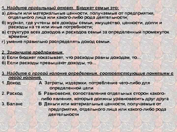 1. Найдите правильный ответ. Бюджет семьи это: а) деньги или материальные ценности, получаемые от