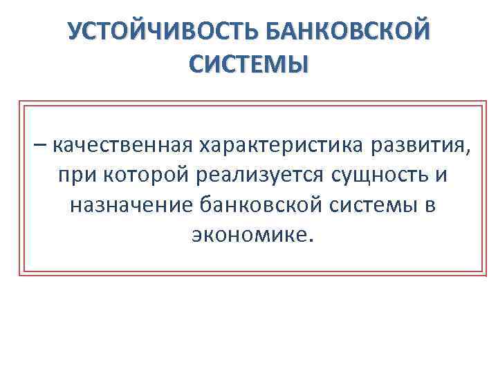 УСТОЙЧИВОСТЬ БАНКОВСКОЙ СИСТЕМЫ – качественная характеристика развития, при которой реализуется сущность и назначение банковской