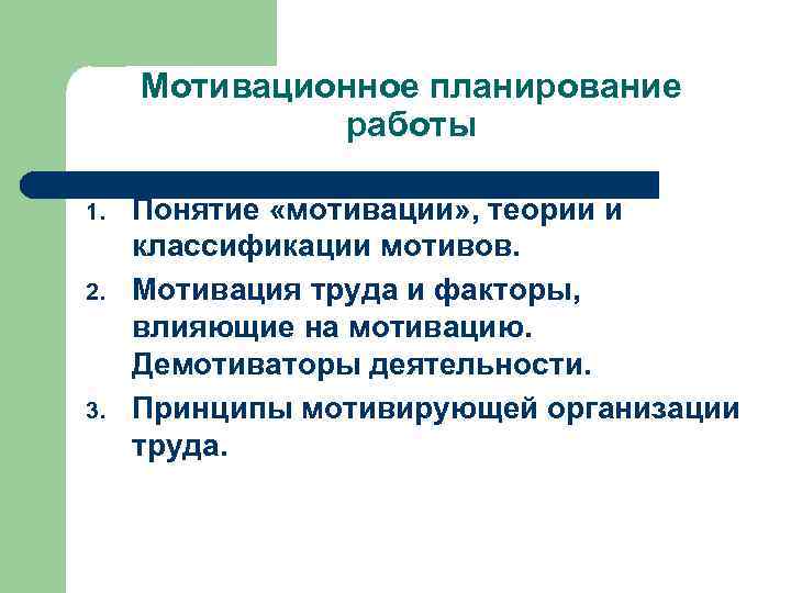 Мотивационное планирование работы 1. 2. 3. Понятие «мотивации» , теории и классификации мотивов. Мотивация