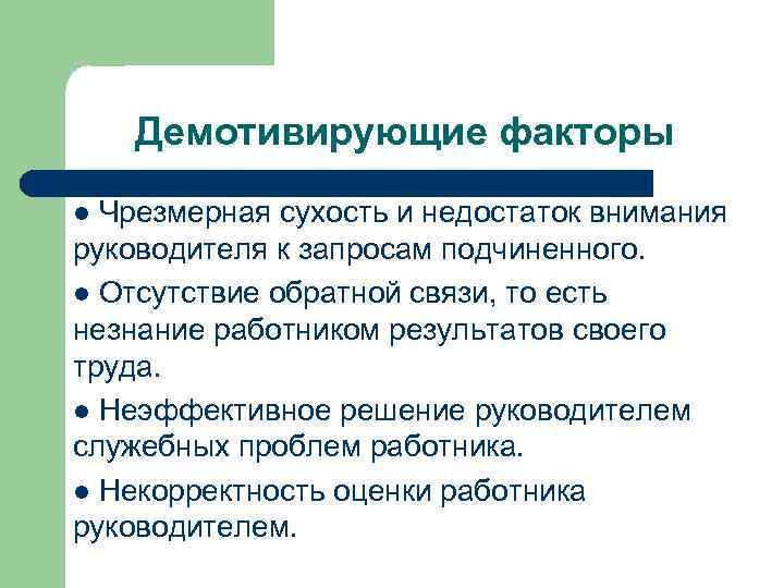 Демотивирующие факторы l Чрезмерная сухость и недостаток внимания руководителя к запросам подчиненного. l Отсутствие