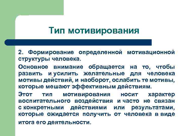 Тип мотивирования 2. Формирование определенной мотивационной структуры человека. Основное внимание обращается на то, чтобы