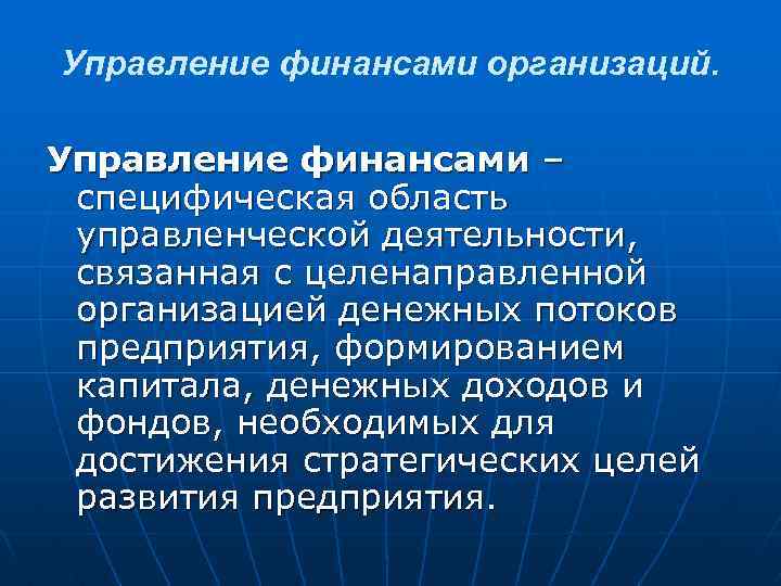 Управление финансами организаций. Управление финансами – специфическая область управленческой деятельности, связанная с целенаправленной организацией