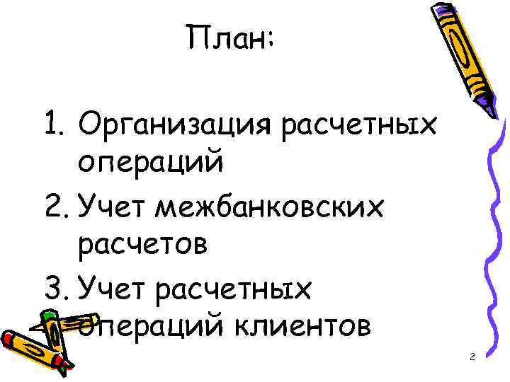 План: 1. Организация расчетных операций 2. Учет межбанковских расчетов 3. Учет расчетных операций клиентов