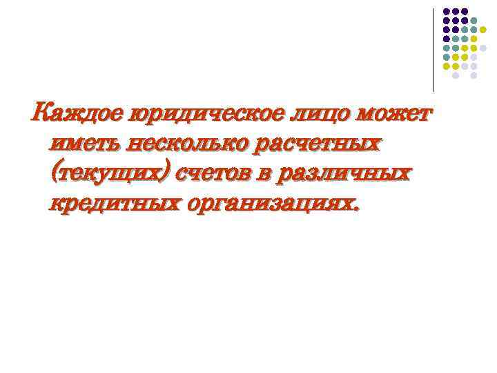 Каждое юридическое лицо может иметь несколько расчетных (текущих) счетов в различных кредитных организациях. 