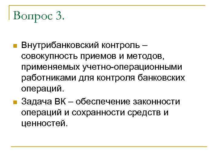 Вопрос 3. n n Внутрибанковский контроль – совокупность приемов и методов, применяемых учетно-операционными работниками