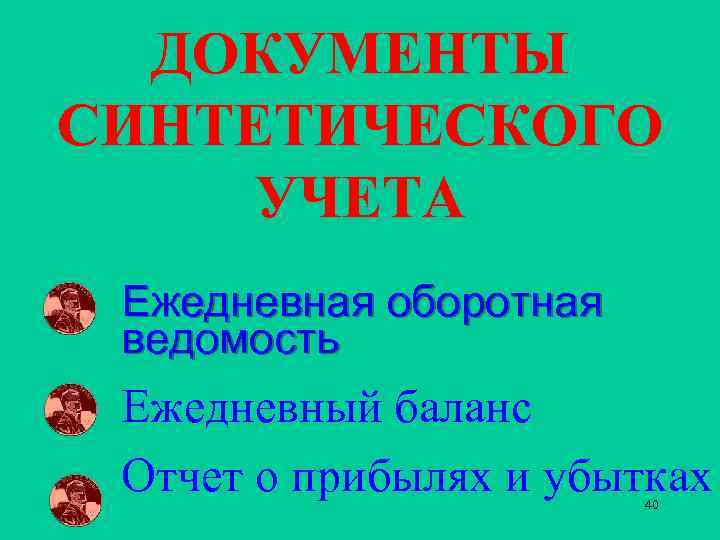 ДОКУМЕНТЫ СИНТЕТИЧЕСКОГО УЧЕТА Ежедневная оборотная ведомость Ежедневный баланс Отчет о прибылях и убытках 40