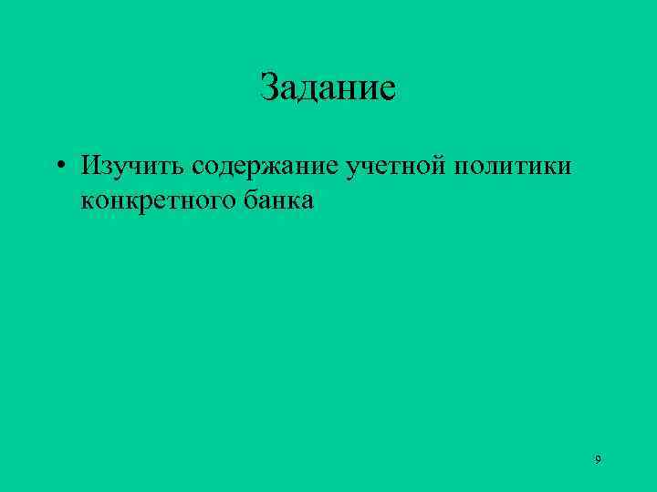 Задание • Изучить содержание учетной политики конкретного банка 9 