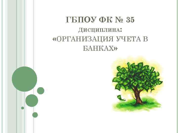ГБПОУ ФК № 35 ДИСЦИПЛИНА: «ОРГАНИЗАЦИЯ УЧЕТА В БАНКАХ» 