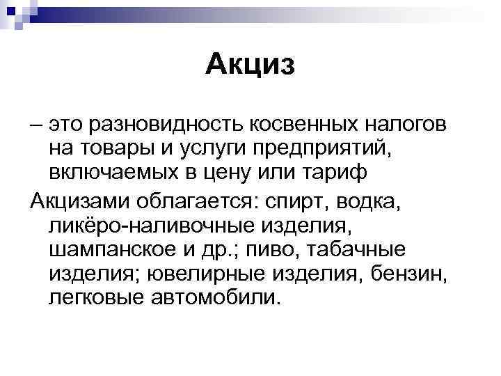 Акциз – это разновидность косвенных налогов на товары и услуги предприятий, включаемых в цену