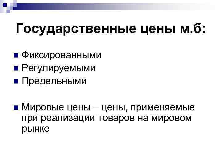 Государственные цены м. б: Фиксированными n Регулируемыми n Предельными n n Мировые цены –