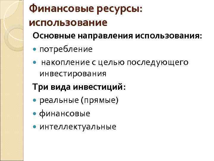 Финансовые ресурсы: использование Основные направления использования: потребление накопление с целью последующего инвестирования Три вида
