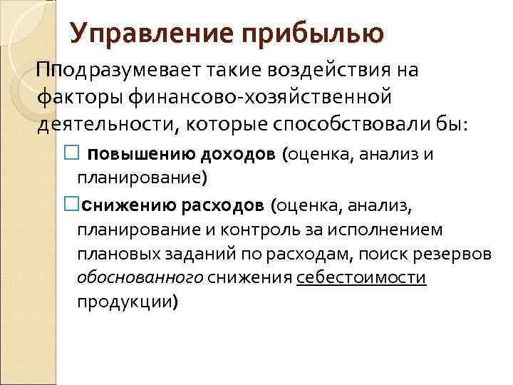 Управление прибылью Пподразумевает такие воздействия на факторы финансово-хозяйственной деятельности, которые способствовали бы: повышению доходов