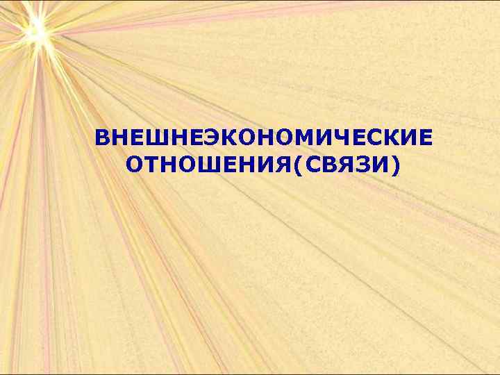 ВНЕШНЕЭКОНОМИЧЕСКИЕ ОТНОШЕНИЯ(СВЯЗИ) 