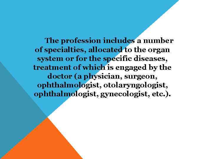 The profession includes a number of specialties, allocated to the organ system or for