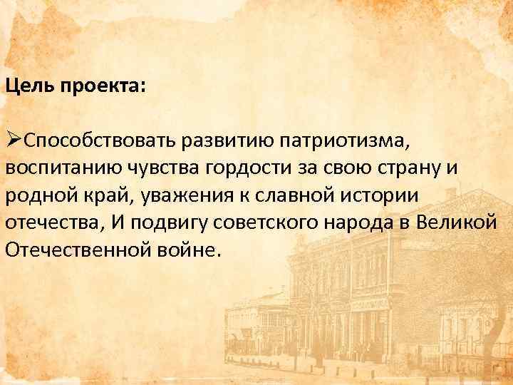 Цель проекта: ØСпособствовать развитию патриотизма, воспитанию чувства гордости за свою страну и родной край,