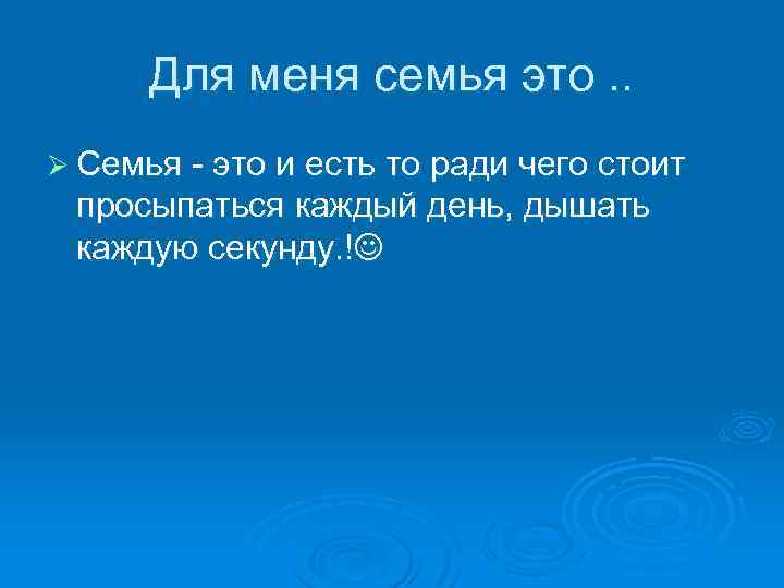 Для меня семья это. . Ø Семья - это и есть то ради чего