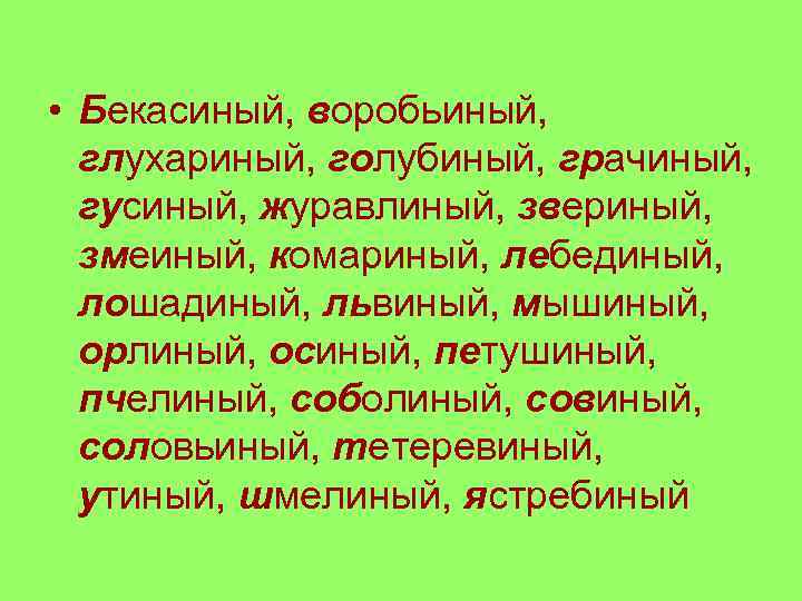  • Бекасиный, воробьиный, глухариный, голубиный, грачиный, гусиный, журавлиный, звериный, змеиный, комариный, лебединый, лошадиный,