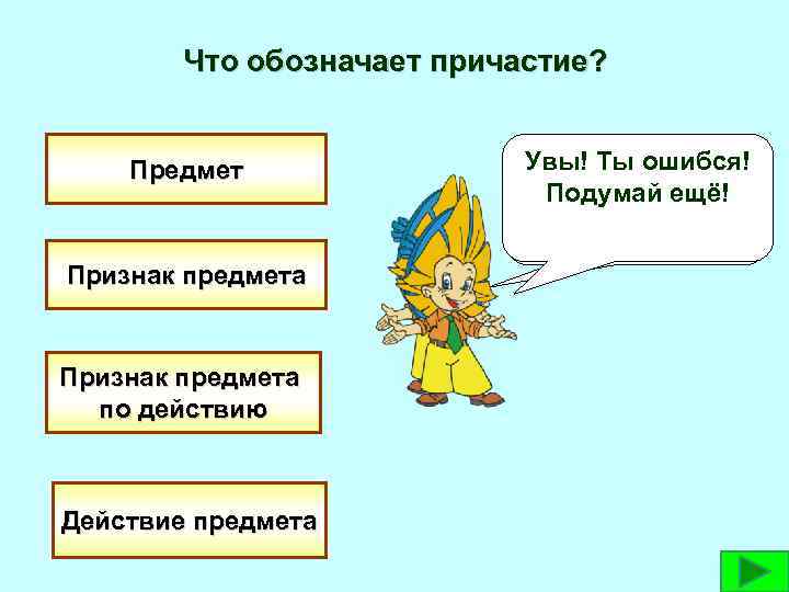 Что обозначает причастие? Предмет Признак предмета по действию Действие предмета Увы! Ты ошибся! Отлично!