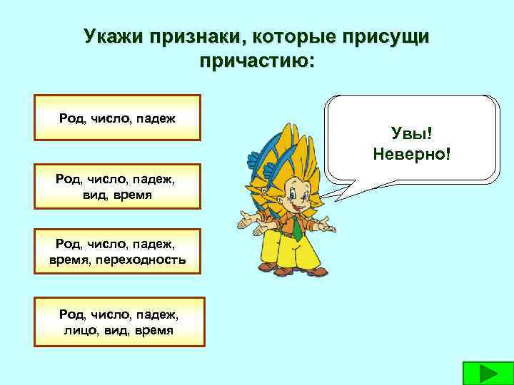 Укажи признаки, которые присущи причастию: Род, число, падеж, вид, время Род, число, падеж, время,
