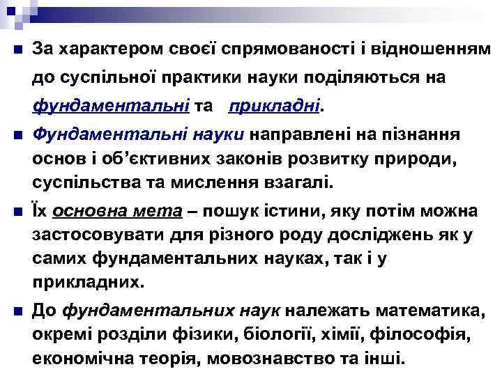 n За характером своєї спрямованості і відношенням до суспільної практики науки поділяються на фундаментальні