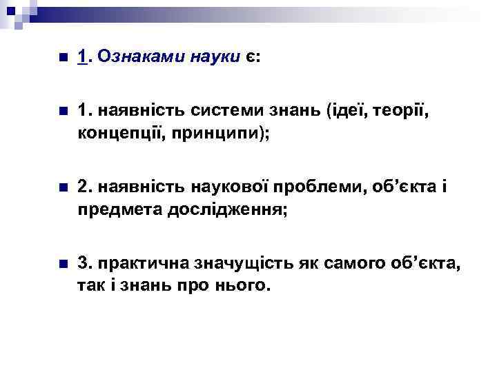 n 1. Ознаками науки є: n 1. наявність системи знань (ідеї, теорії, концепції, принципи);