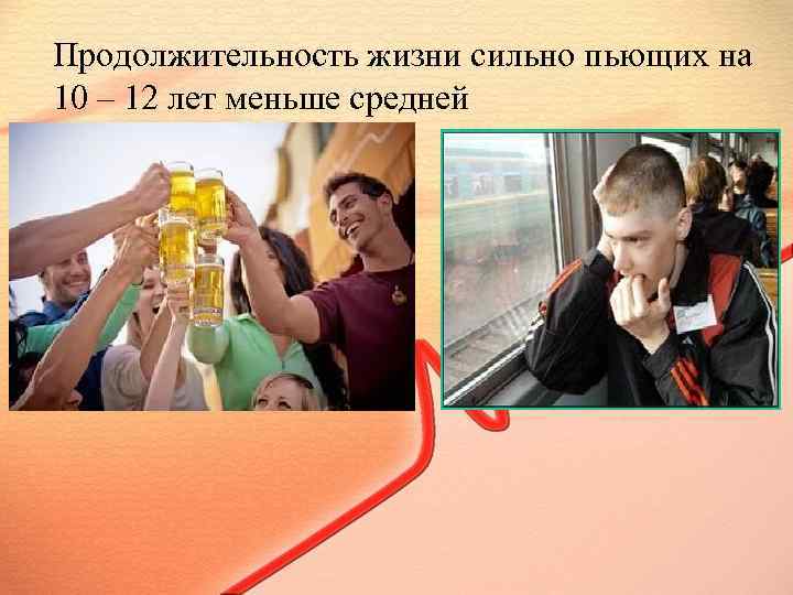 Продолжительность жизни сильно пьющих на 10 – 12 лет меньше средней 