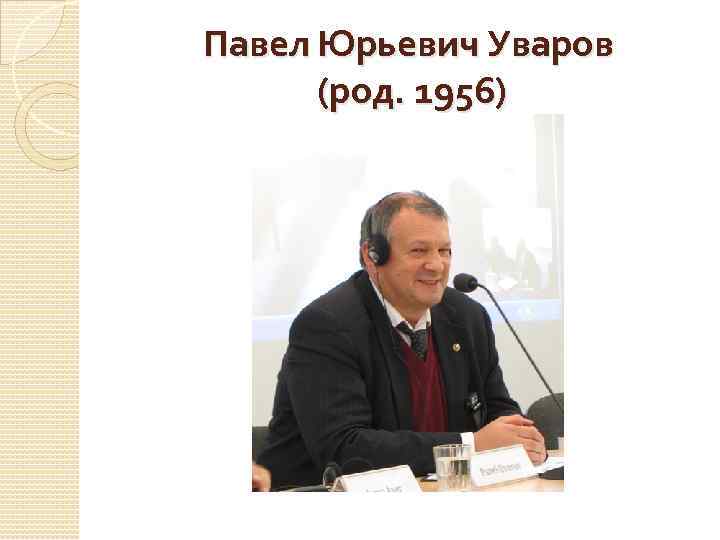 Павел Юрьевич Уваров (род. 1956) 