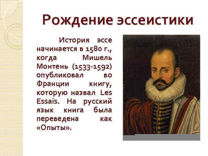Рождение эссеистики История эссе начинается в 1580 г. , когда Мишель Монтень (1533 -1592)