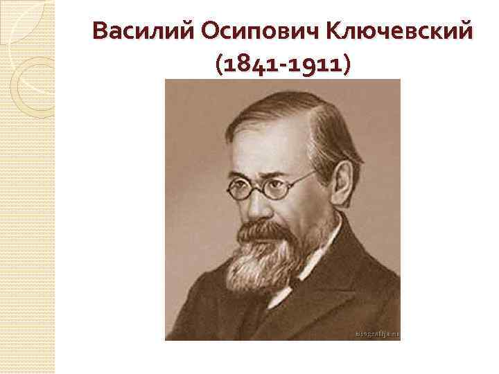 Василий Осипович Ключевский (1841 -1911) 