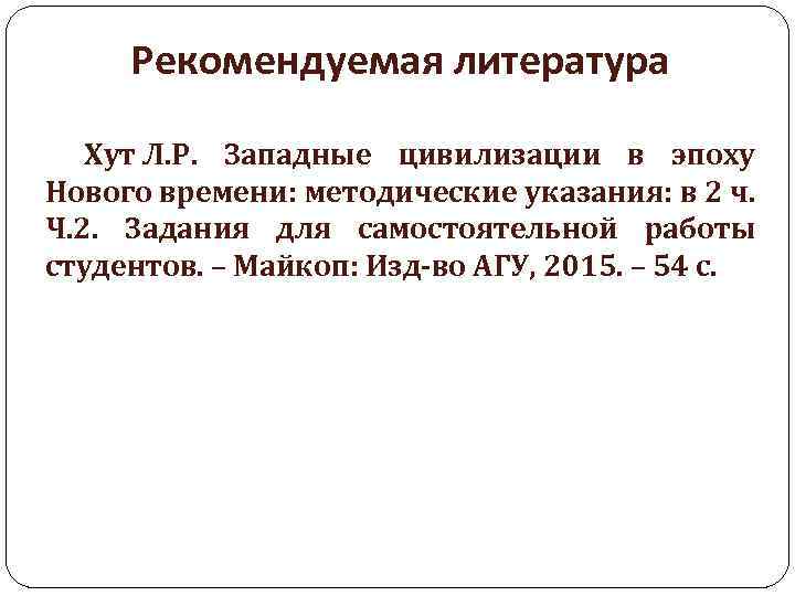 Рекомендуемая литература Хут Л. Р. Западные цивилизации в эпоху Нового времени: методические указания: в