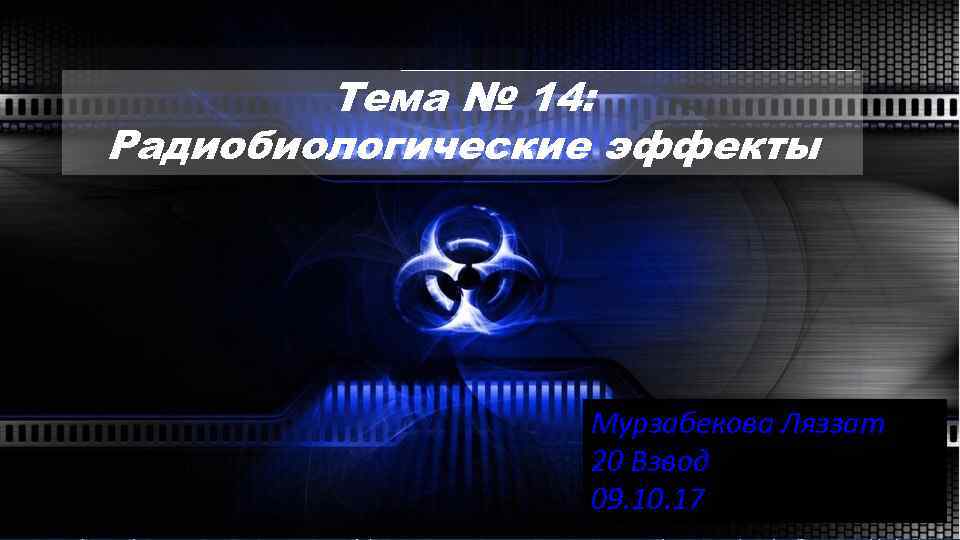 Тема № 14: Радиобиологические эффекты Мурзабекова Ляззат 20 Взвод 09. 10. 17 