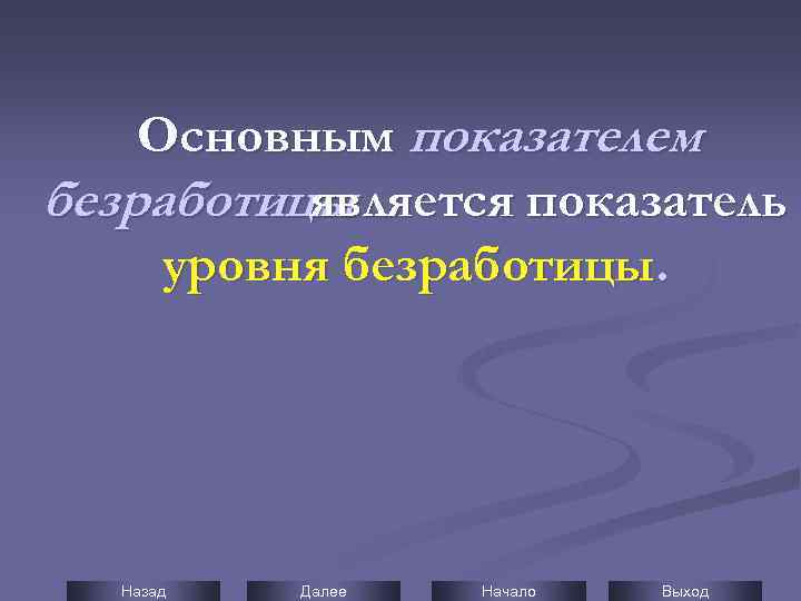 Основным показателем безработицы является показатель уровня безработицы. Назад Далее Начало Выход 