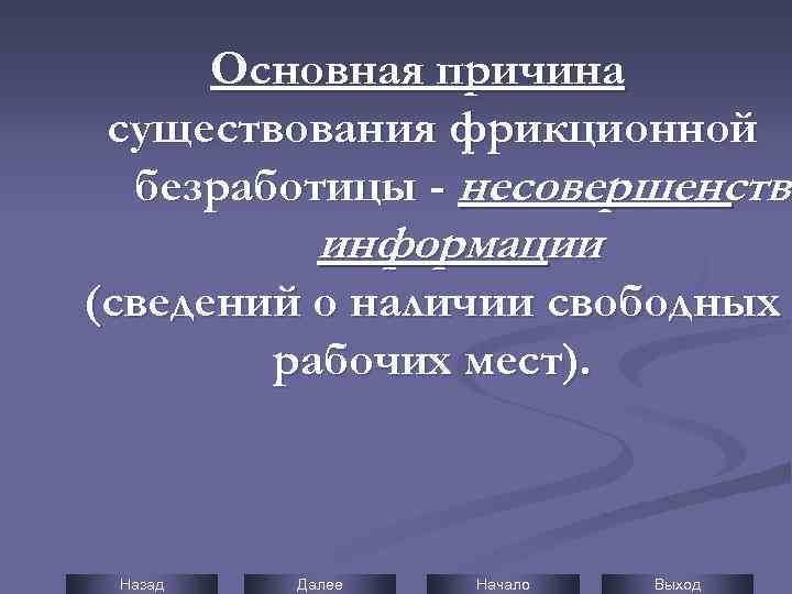 Основная причина существования фрикционной безработицы - несовершенство несовершенств информации (сведений о наличии свободных рабочих