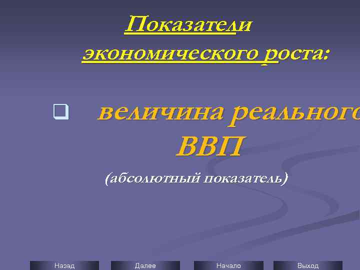 Показатели экономического роста: q величина реального ВВП (абсолютный показатель) Назад Далее Начало Выход 
