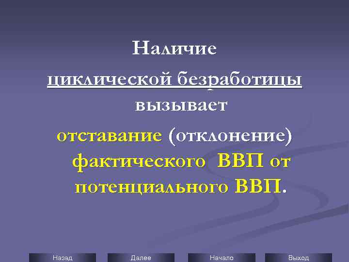 Наличие циклической безработицы вызывает отставание (отклонение) фактического ВВП от потенциального ВВП. Назад Далее Начало