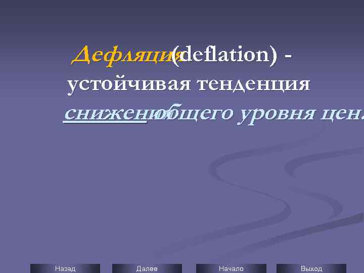 Дефляцияdeflation) ( устойчивая тенденция снижения общего уровня цен. Назад Далее Начало Выход 