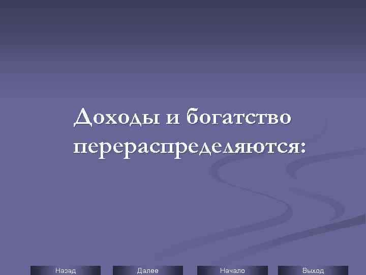 Доходы и богатство перераспределяются: Назад Далее Начало Выход 