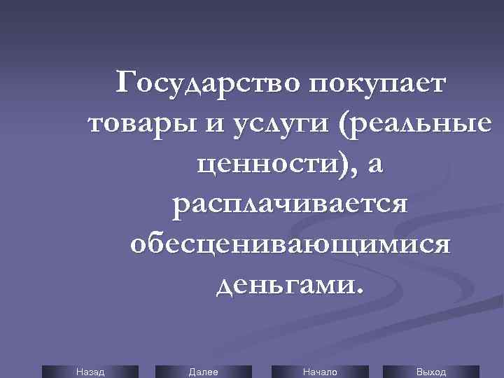 Государство покупает товары и услуги (реальные ценности), а расплачивается обесценивающимися деньгами. Назад Далее Начало