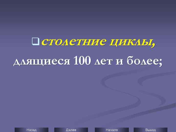 qстолетние циклы, длящиеся 100 лет и более; Назад Далее Начало Выход 