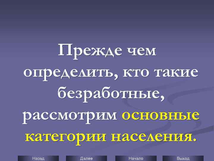 Прежде чем определить, кто такие безработные, рассмотрим основные категории населения. Назад Далее Начало Выход