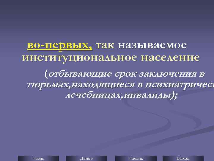 во-первых, так называемое институциональное население (отбывающие срок заключения в тюрьмах, находящиеся в психиатрическ лечебницах,