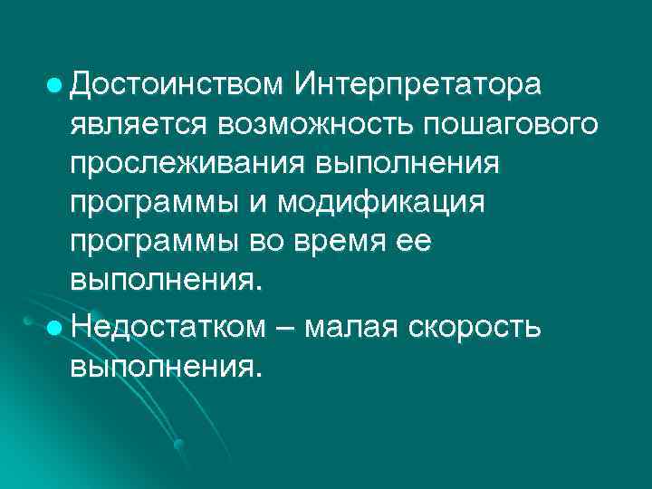 l Достоинством Интерпретатора является возможность пошагового прослеживания выполнения программы и модификация программы во время