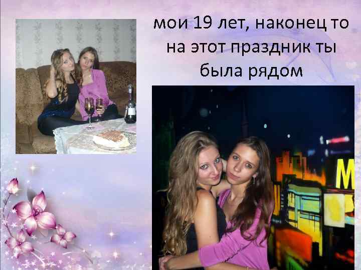 мои 19 лет, наконец то на этот праздник ты была рядом 