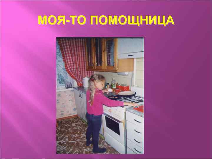 МОЯ-ТО ПОМОЩНИЦА 