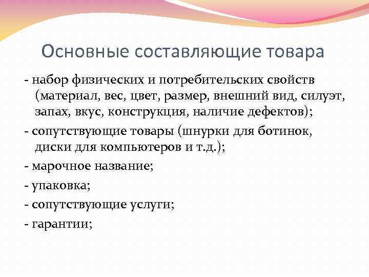 Основные составляющие товара - набор физических и потребительских свойств (материал, вес, цвет, размер, внешний