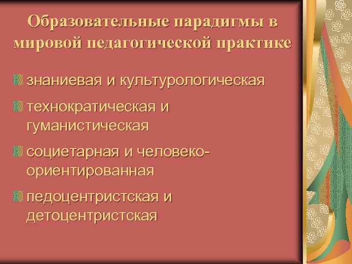 Образовательные парадигмы в мировой педагогической практике знаниевая и культурологическая технократическая и гуманистическая социетарная и