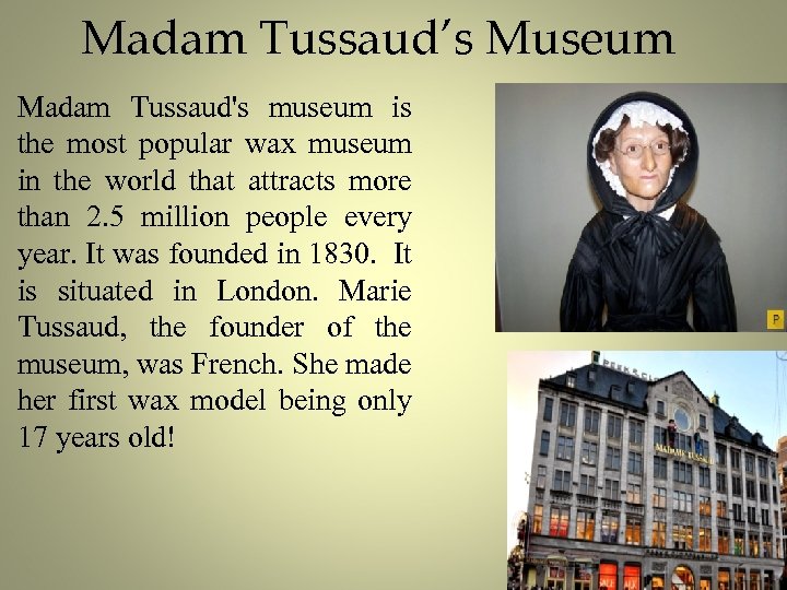 Madam Tussaud’s Museum Madam Tussaud's museum is the most popular wax museum in the